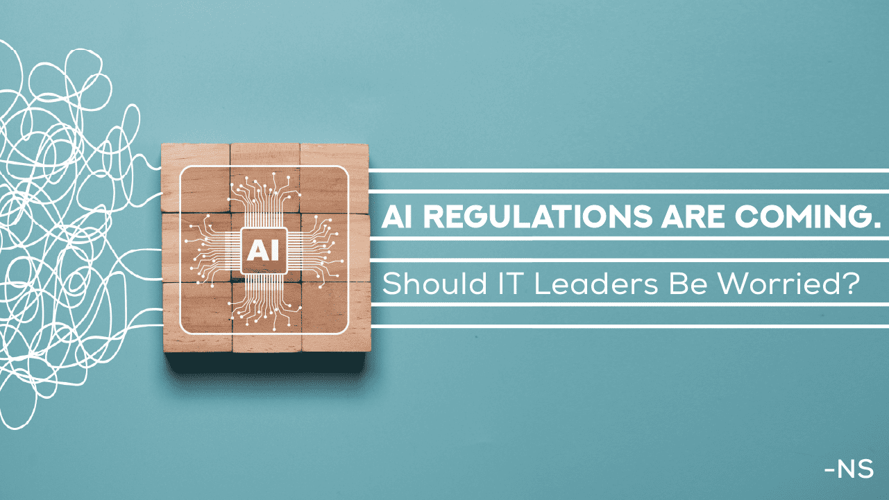 AI Regulations Are Coming. Should IT Leaders Be Worried?