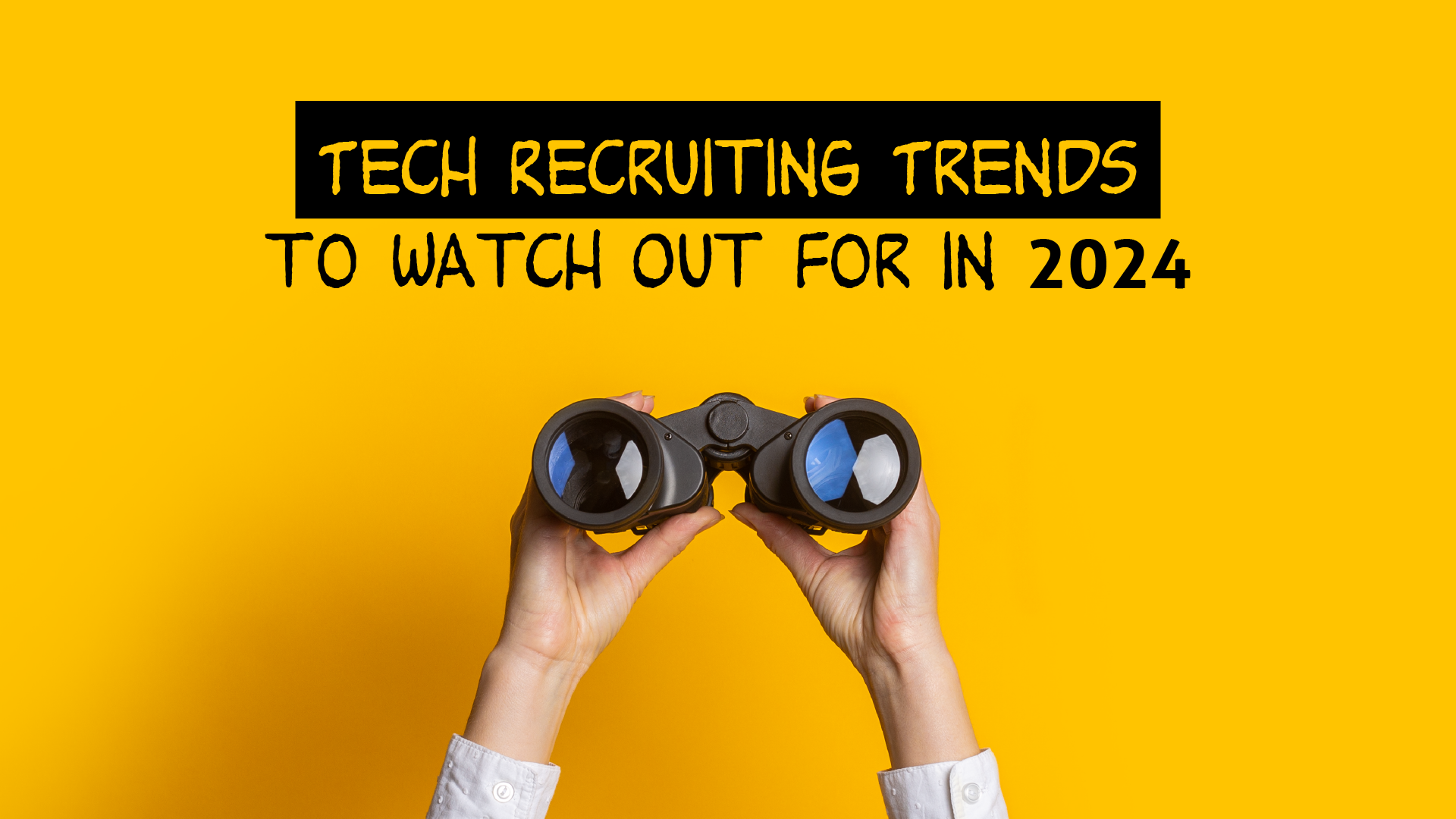 Tech Recruiting Trends To Watch Out For In 2024
