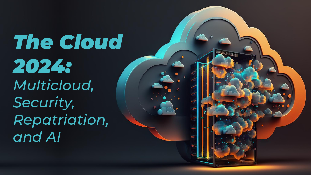 The Cloud 2024: Multicloud, Security, Repatriation, and AI